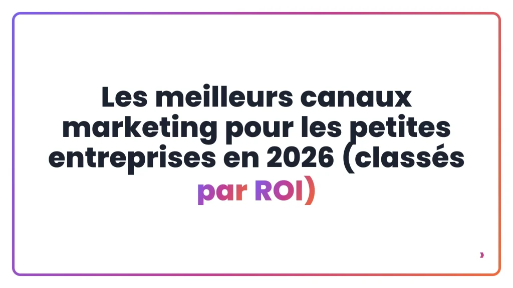 Les meilleurs canaux marketing pour les petites entreprises en 2026 (classés par ROI)