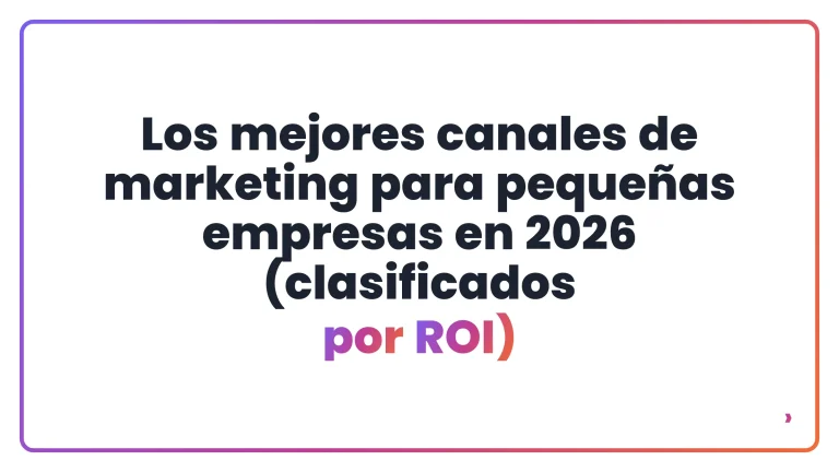 Los mejores canales de marketing para pequeñas empresas en 2026 (clasificados por ROI)