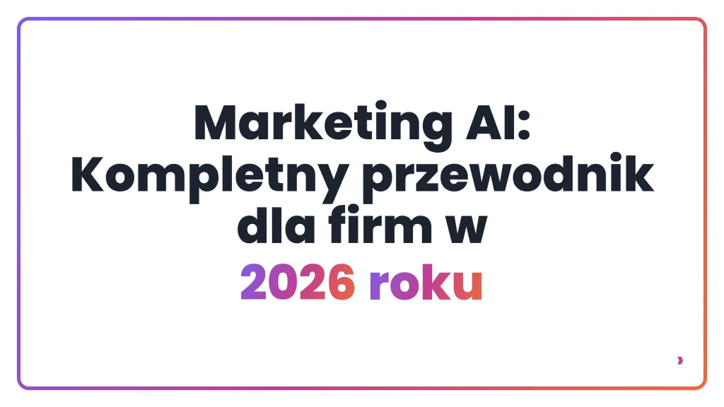 Marketing AI: Kompletny przewodnik dla firm w 2026 roku
