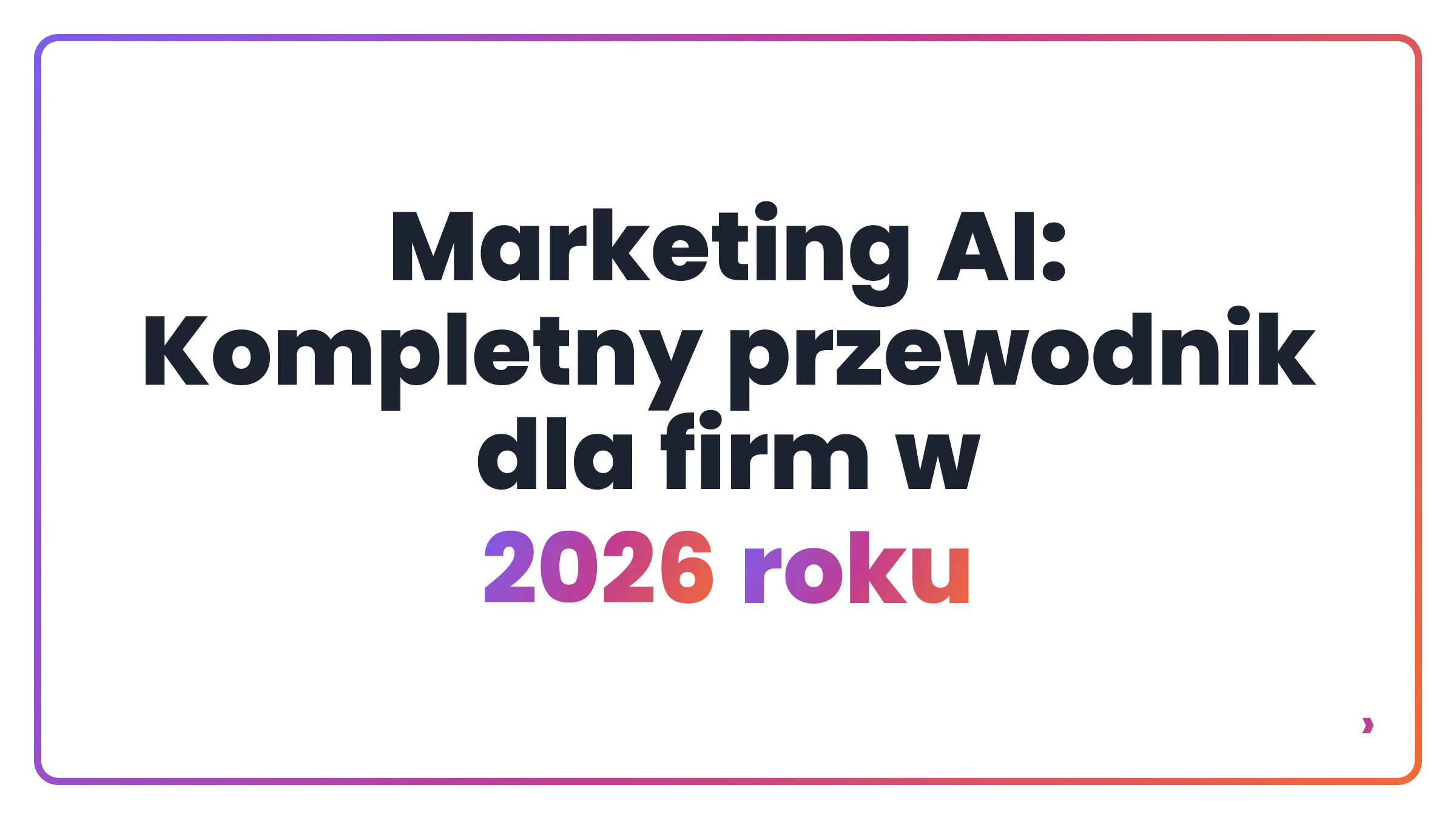 Marketing AI: Kompletny przewodnik dla firm w 2026 roku