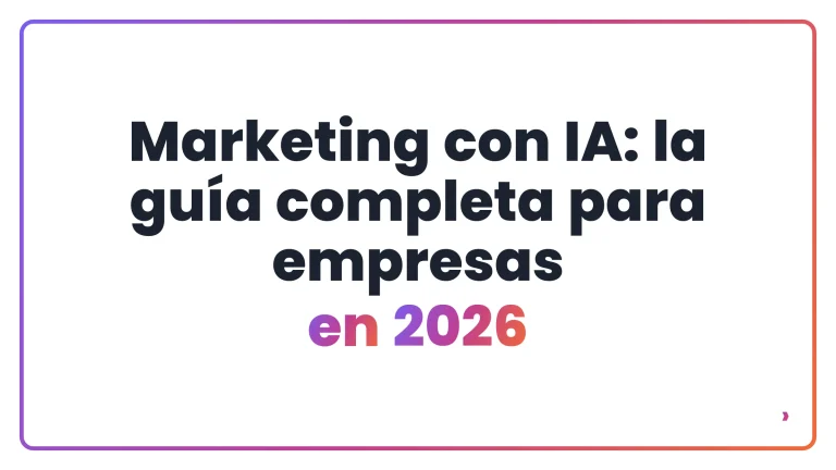 Marketing con IA: la guía completa para empresas en 2026
