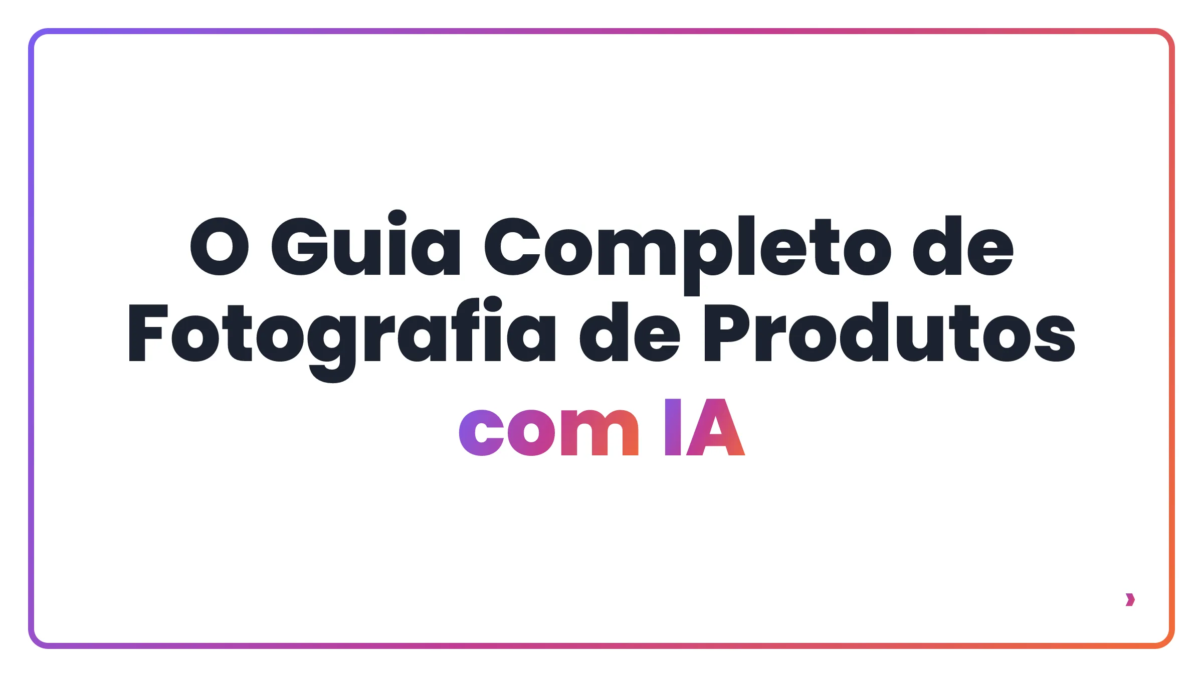 O Guia Completo de Fotografia de Produtos com IA