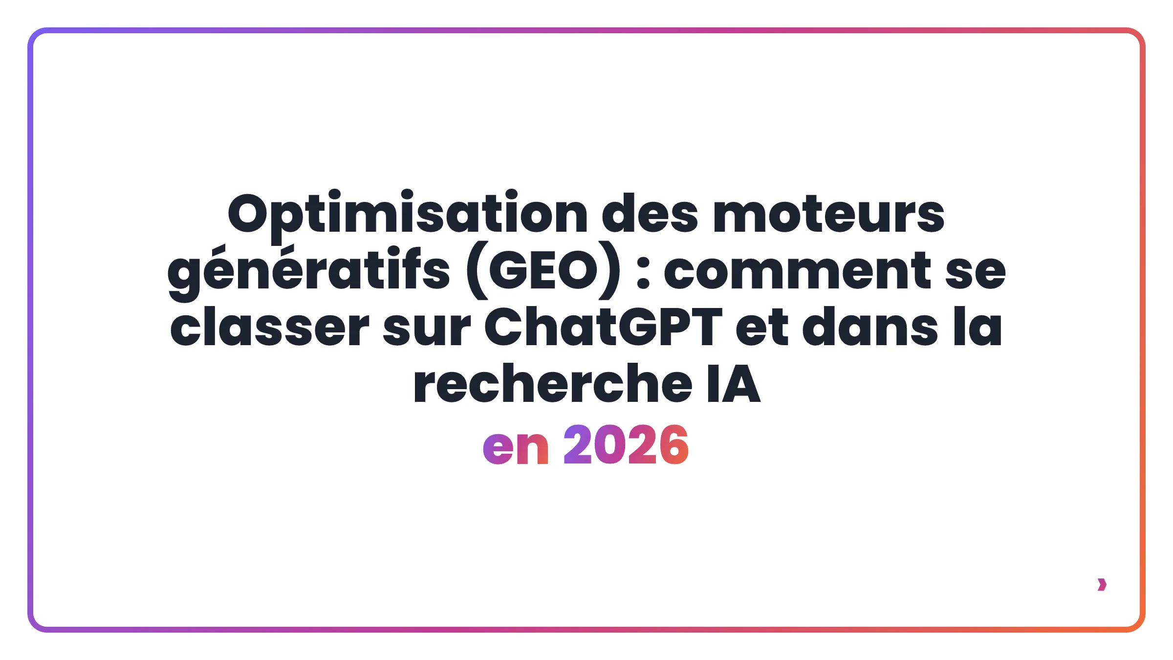 Optimisation des moteurs génératifs (GEO) : comment se classer sur ChatGPT et dans la recherche IA en 2026