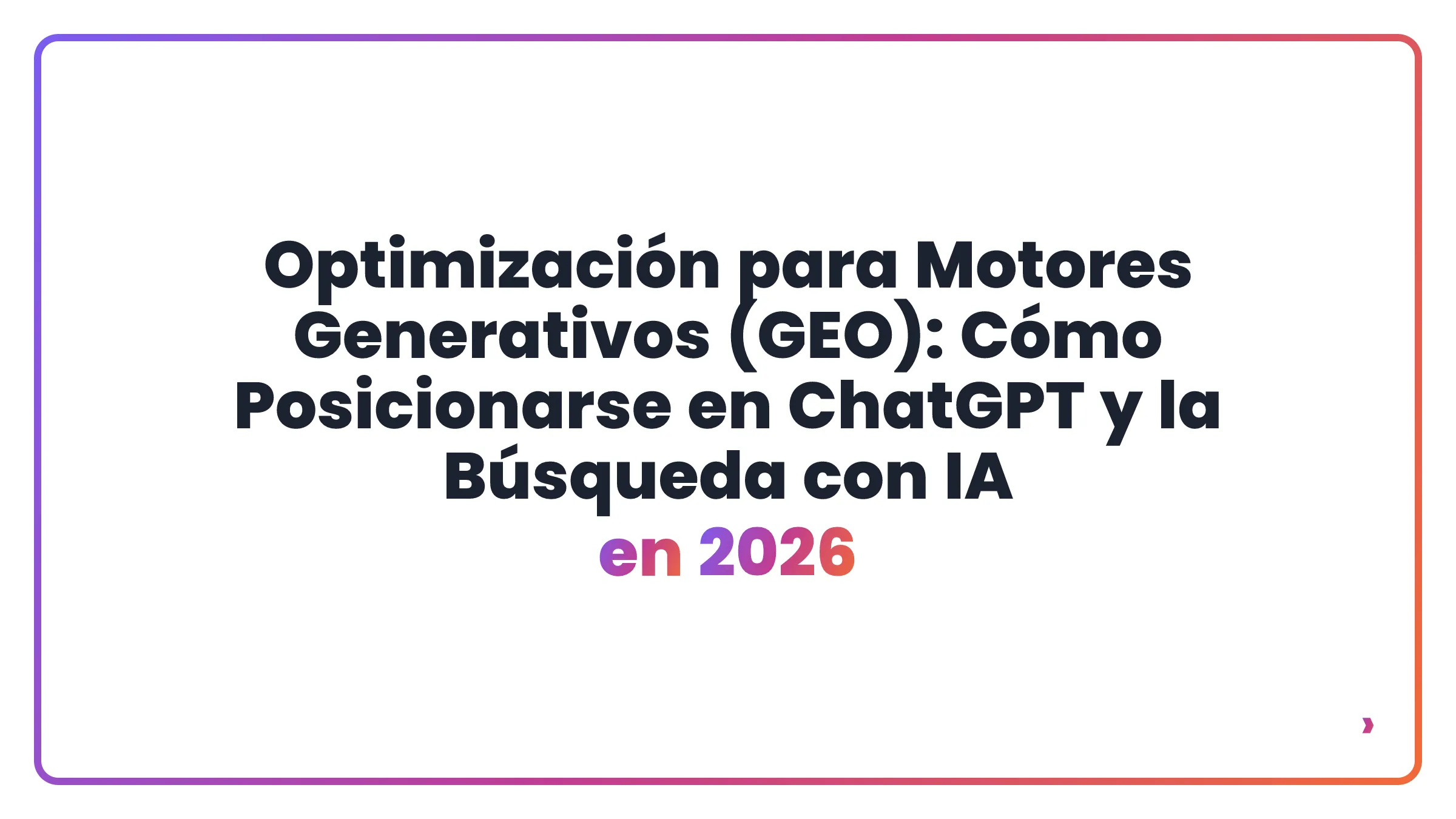 Optimización para Motores Generativos (GEO): Cómo Posicionarse en ChatGPT y la Búsqueda con IA en 2026
