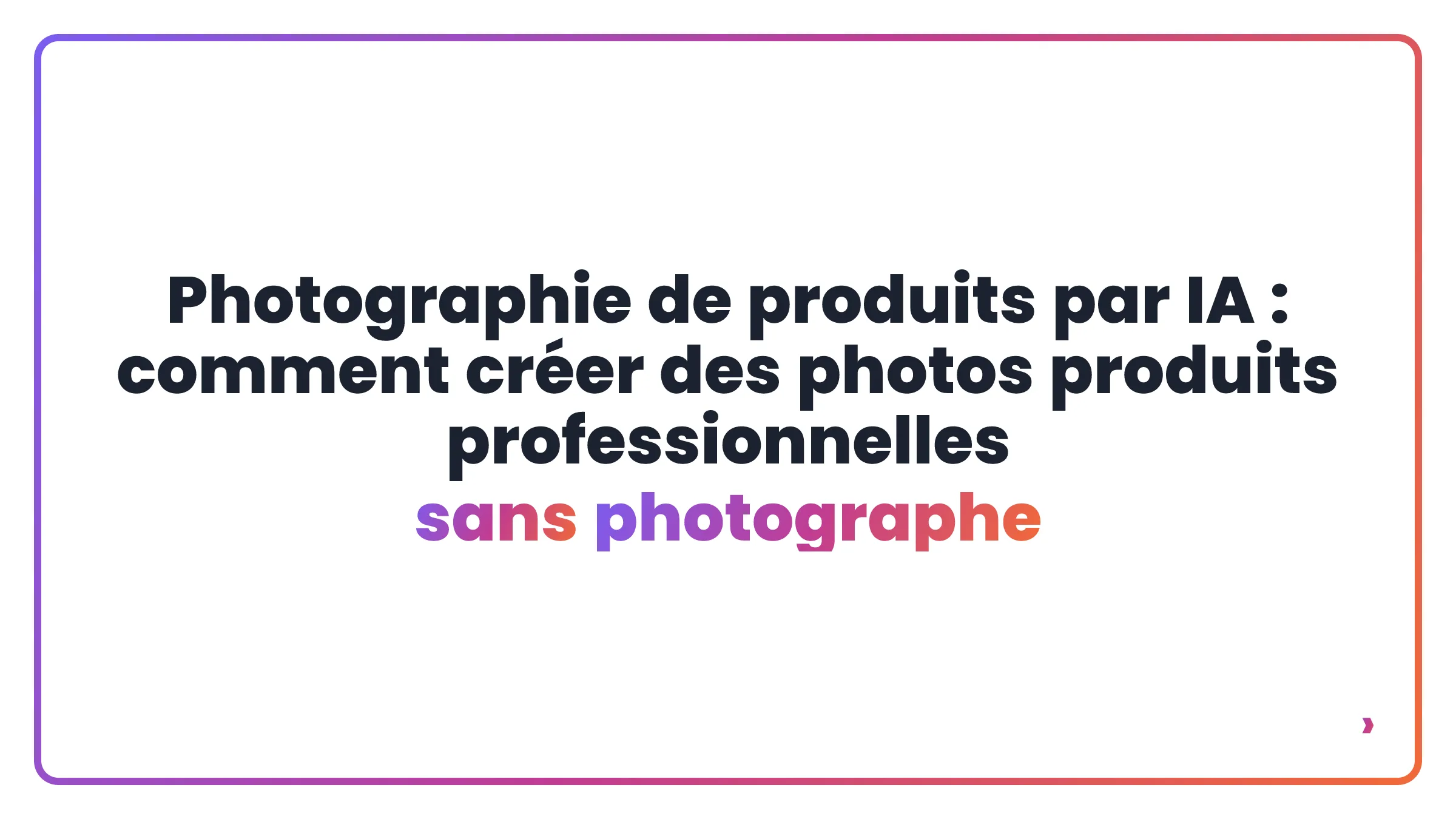 Photographie de produits par IA : comment créer des photos produits professionnelles sans photographe