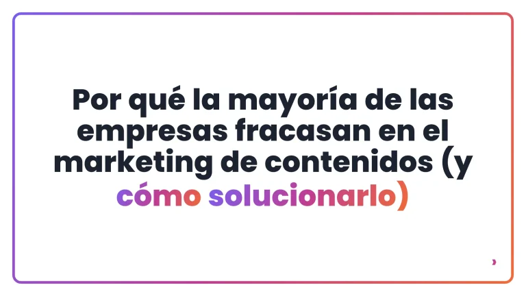 Por qué la mayoría de las empresas fracasan en el marketing de contenidos (y cómo solucionarlo)