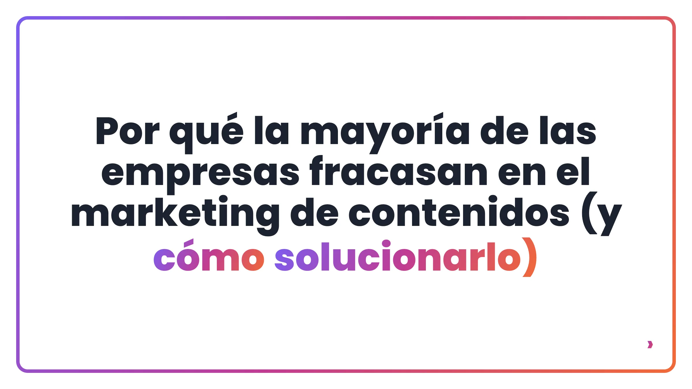 Por qué la mayoría de las empresas fracasan en el marketing de contenidos (y cómo solucionarlo)
