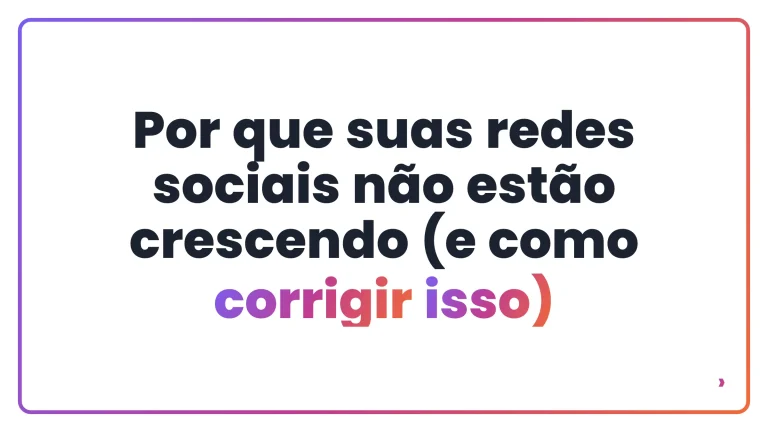 Por que suas redes sociais não estão crescendo (e como corrigir isso)