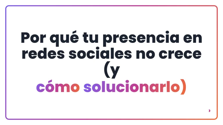 Por qué tu presencia en redes sociales no crece (y cómo solucionarlo)