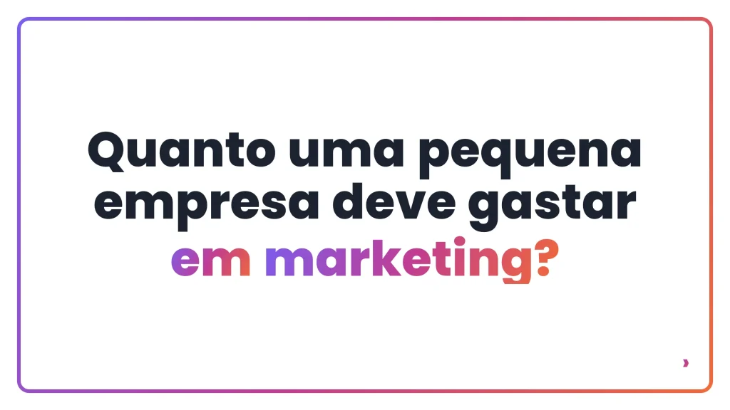 Quanto uma pequena empresa deve gastar em marketing?
