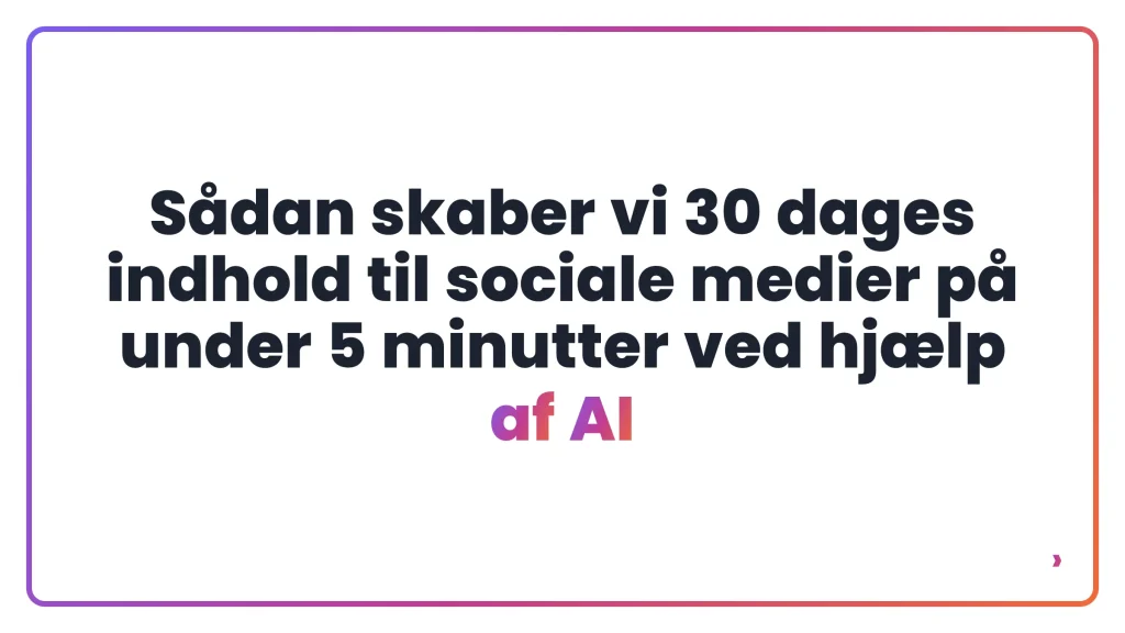 Sådan skaber vi 30 dages indhold til sociale medier på under 5 minutter ved hjælp af AI