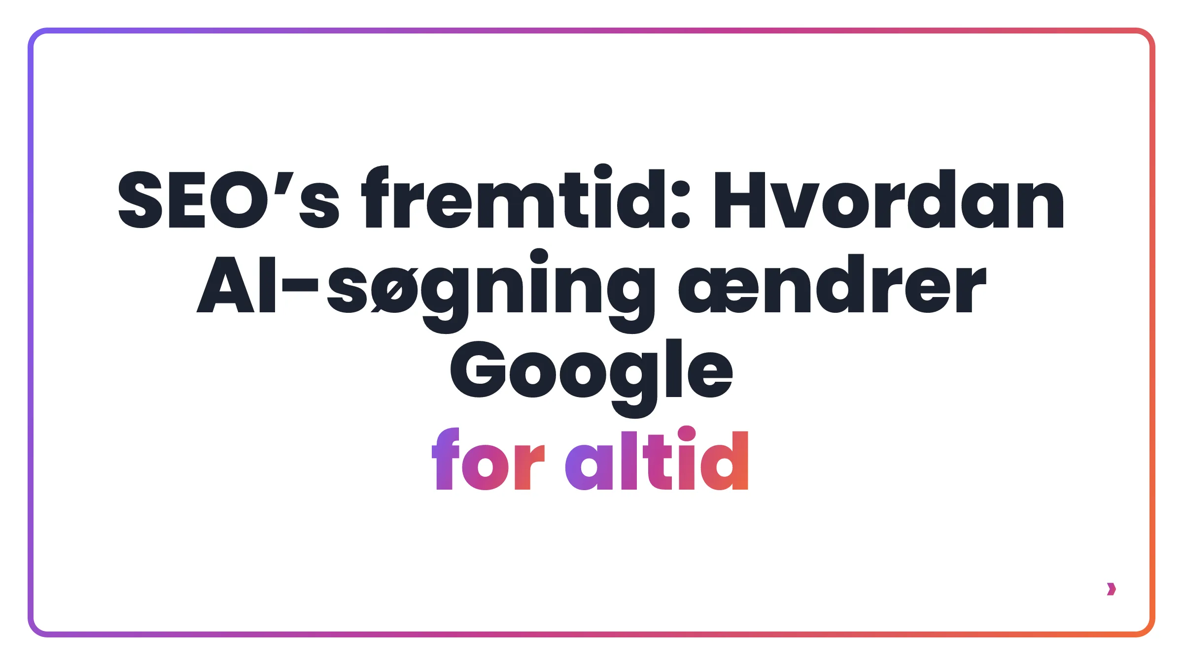 SEO’s fremtid: Hvordan AI-søgning ændrer Google for altid