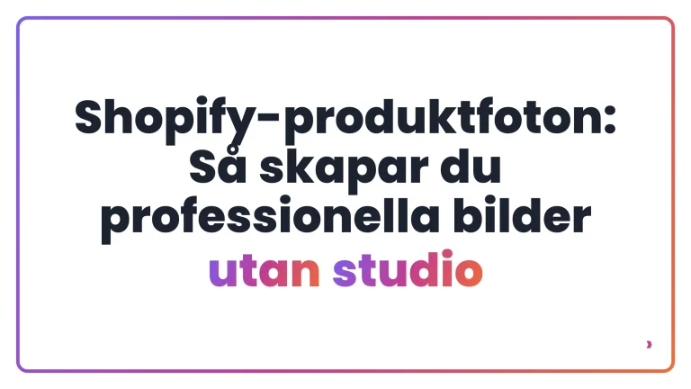 Shopify-produktfoton: Så skapar du professionella bilder utan studio
