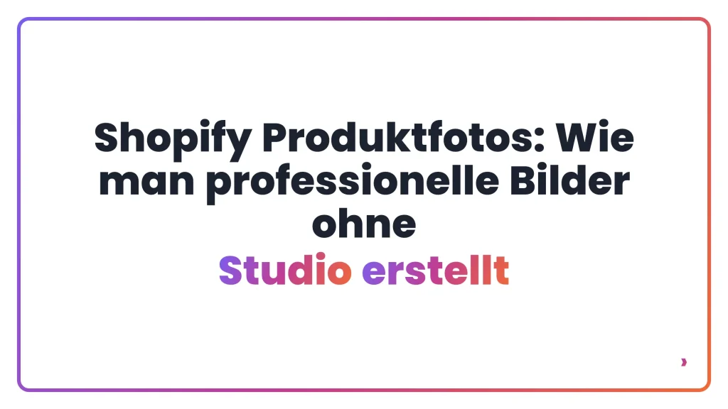 Shopify Produktfotos: Wie man professionelle Bilder ohne Studio erstellt