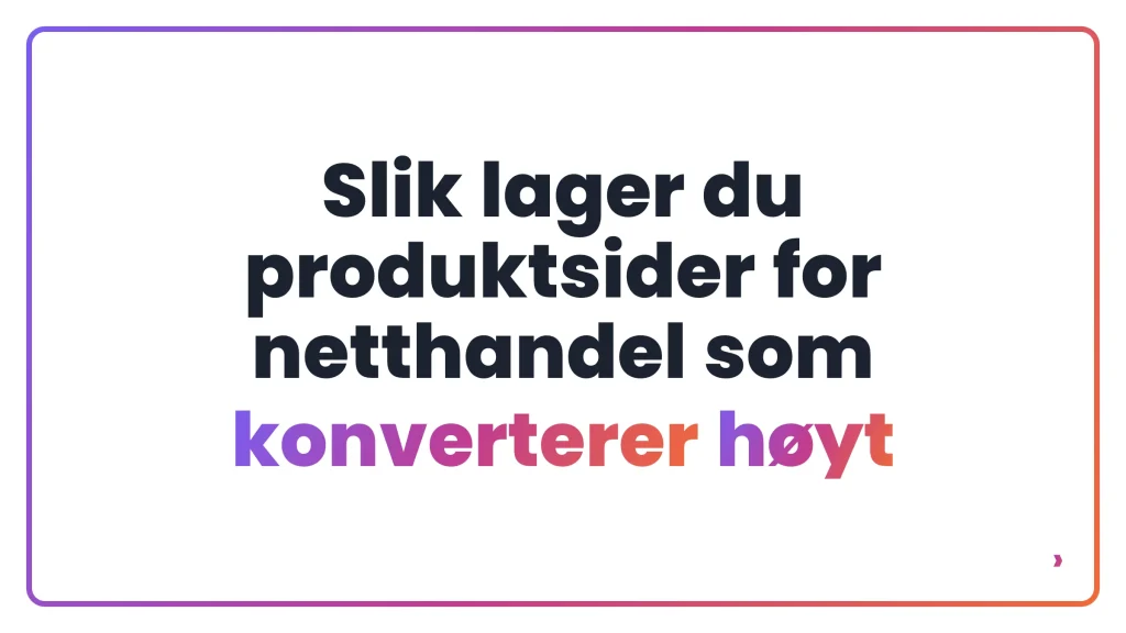 Slik lager du produktsider for netthandel som konverterer høyt