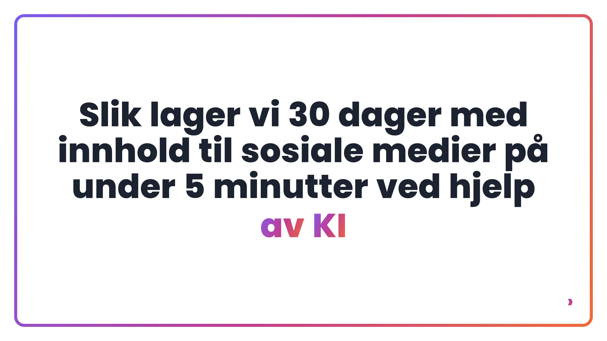 Slik lager vi 30 dager med innhold til sosiale medier på under 5 minutter ved hjelp av KI