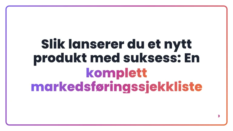 Slik lanserer du et nytt produkt med suksess: En komplett markedsføringssjekkliste