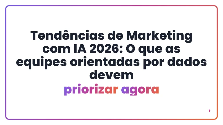 Tendências de Marketing com IA 2026: O que as equipes orientadas por dados devem priorizar agora