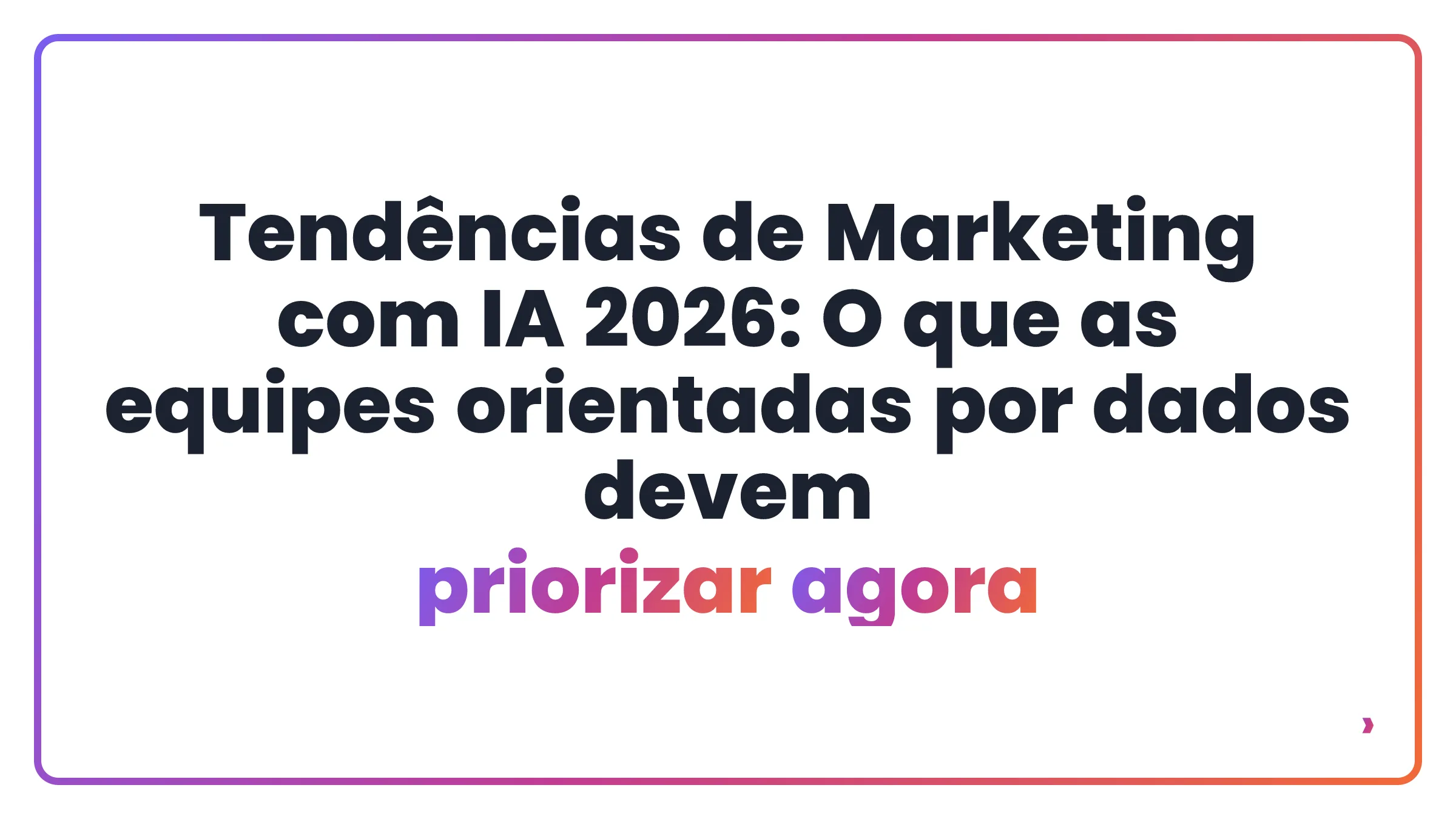 Tendências de Marketing com IA 2026: O que as equipes orientadas por dados devem priorizar agora