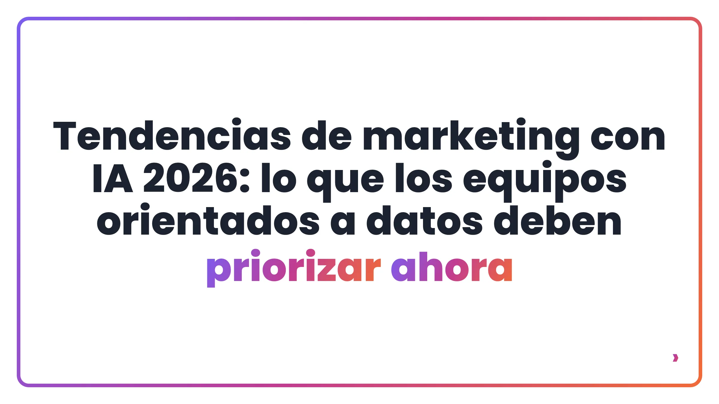 Tendencias de marketing con IA 2026: lo que los equipos orientados a datos deben priorizar ahora