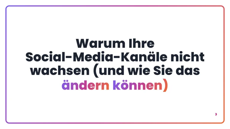 Warum Ihre Social-Media-Kanäle nicht wachsen (und wie Sie das ändern können)