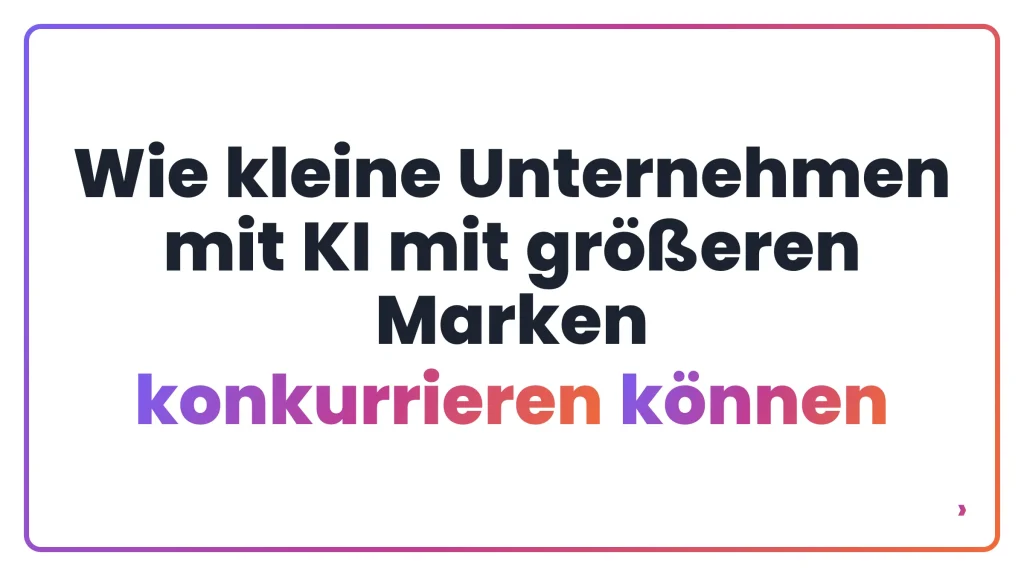 Wie kleine Unternehmen mit KI mit größeren Marken konkurrieren können