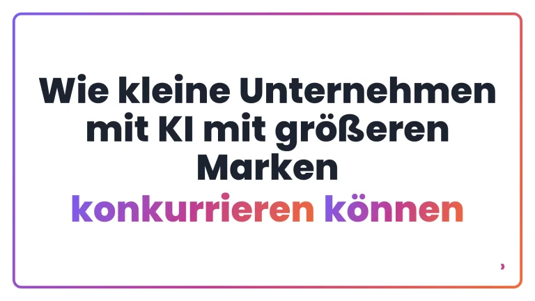 Wie kleine Unternehmen mit KI mit größeren Marken konkurrieren können