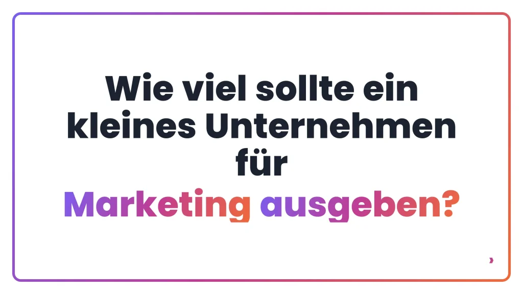 Wie viel sollte ein kleines Unternehmen für Marketing ausgeben?