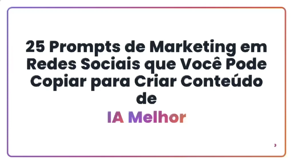 25 Prompts de Marketing em Redes Sociais que Você Pode Copiar para Criar Conteúdo de IA Melhor