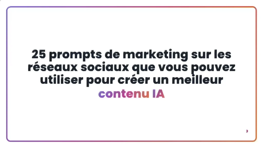 25 prompts de marketing sur les réseaux sociaux que vous pouvez utiliser pour créer un meilleur contenu IA