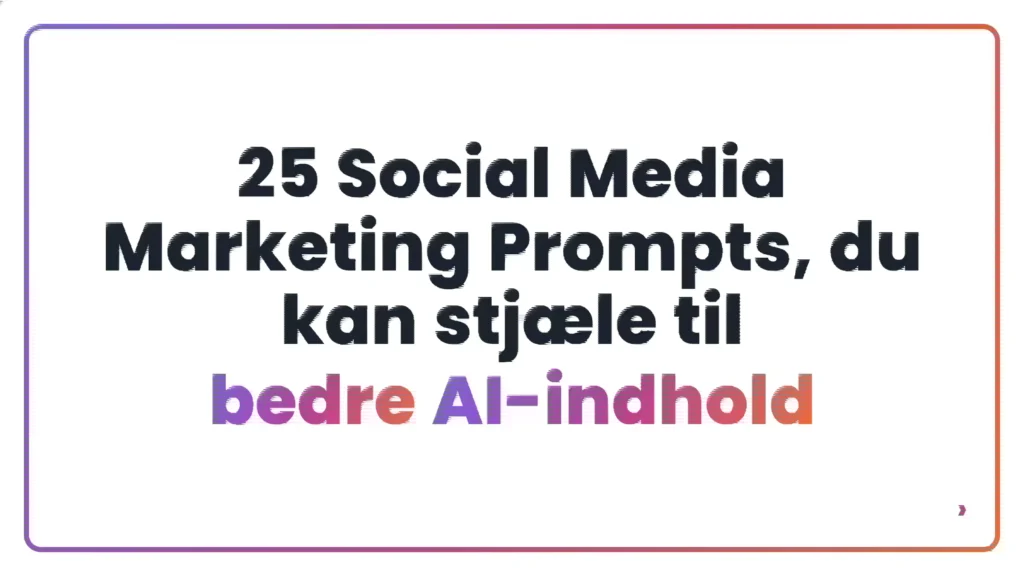 25 Social Media Marketing Prompts, du kan stjæle til bedre AI-indhold