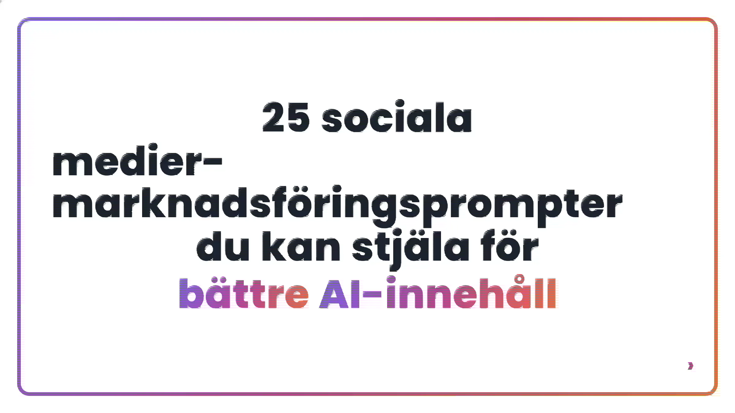 25 sociala medier-marknadsföringsprompter du kan stjäla för bättre AI-innehåll