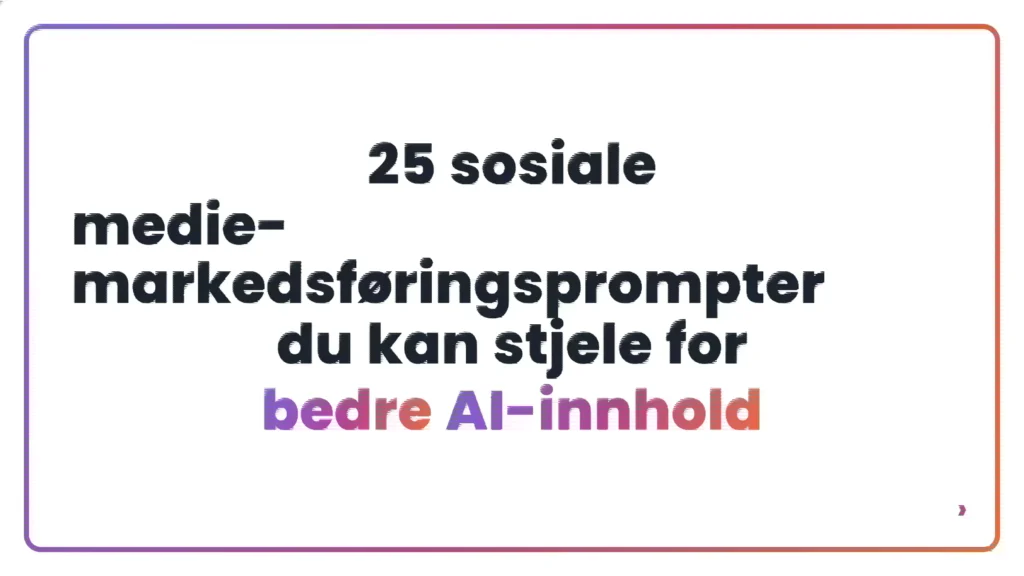 25 sosiale medie-markedsføringsprompter du kan stjele for bedre AI-innhold