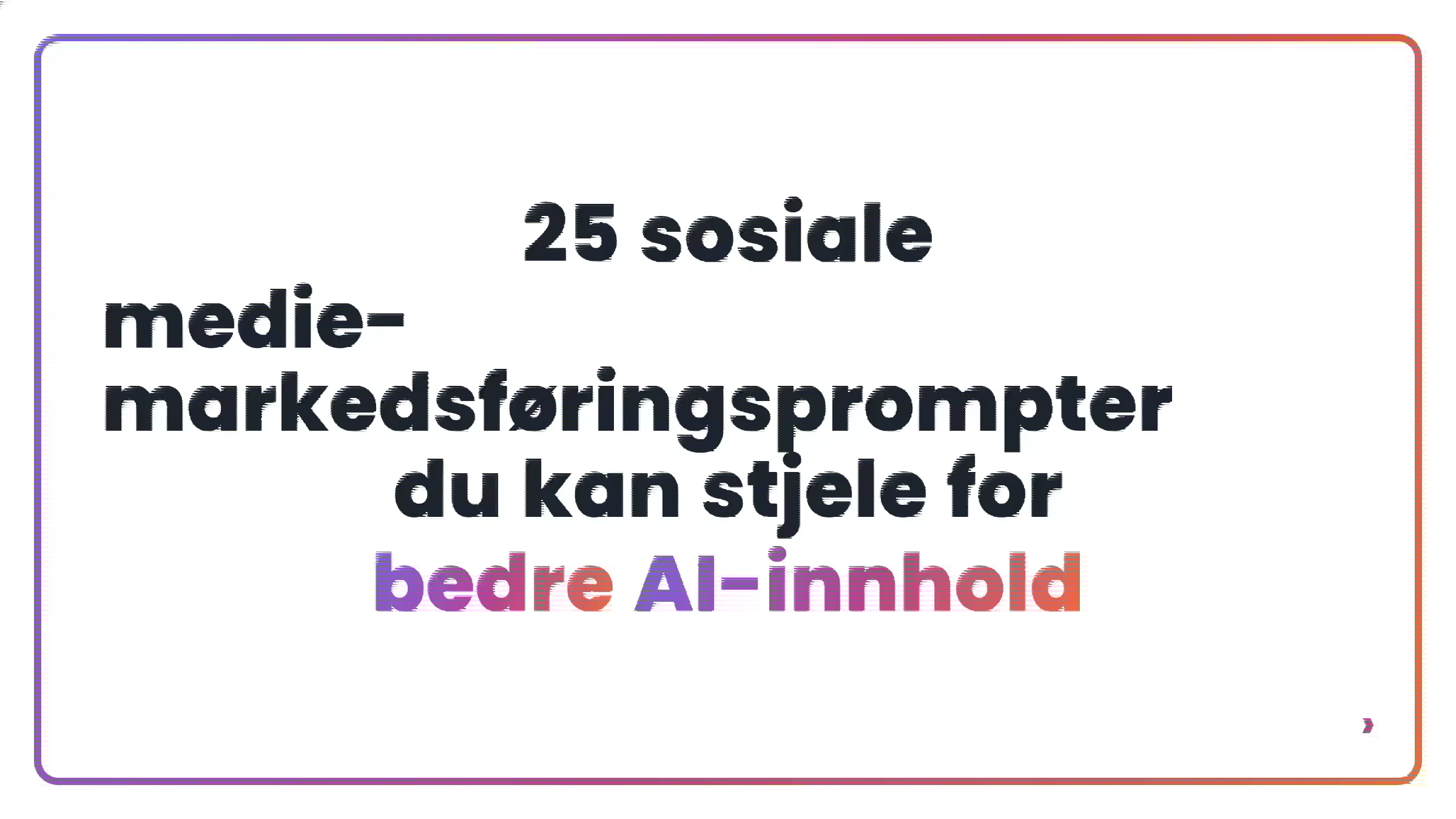 25 sosiale medie-markedsføringsprompter du kan stjele for bedre AI-innhold