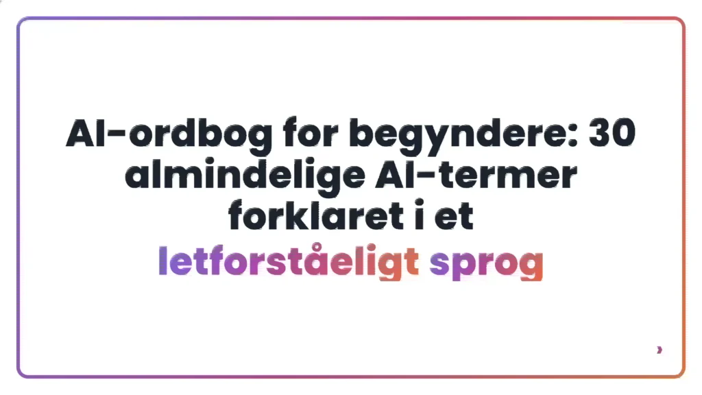 AI-ordbog for begyndere: 30 almindelige AI-termer forklaret i et letforståeligt sprog