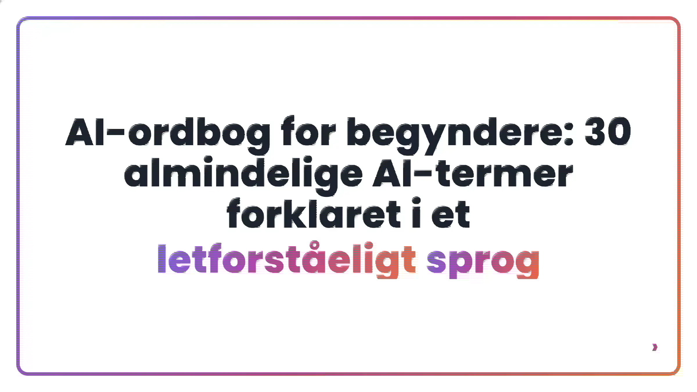AI-ordbog for begyndere: 30 almindelige AI-termer forklaret i et letforståeligt sprog