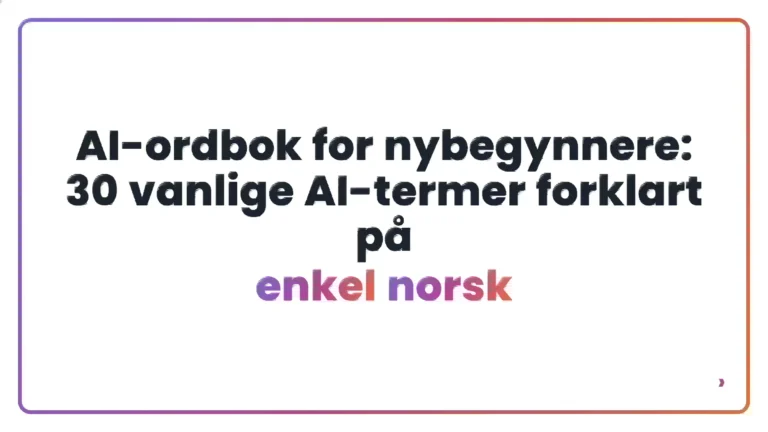 AI-ordbok for nybegynnere: 30 vanlige AI-termer forklart på enkel norsk