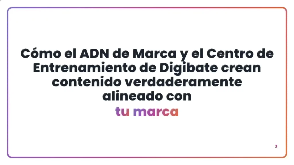 Cómo el ADN de Marca y el Centro de Entrenamiento de Digibate crean contenido verdaderamente alineado con tu marca