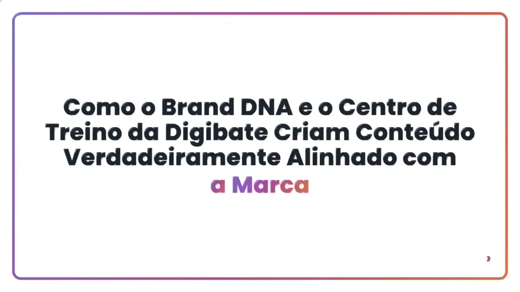 Como o Brand DNA e o Centro de Treino da Digibate Criam Conteúdo Verdadeiramente Alinhado com a Marca