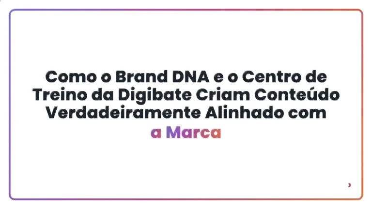 Como o Brand DNA e o Centro de Treino da Digibate Criam Conteúdo Verdadeiramente Alinhado com a Marca