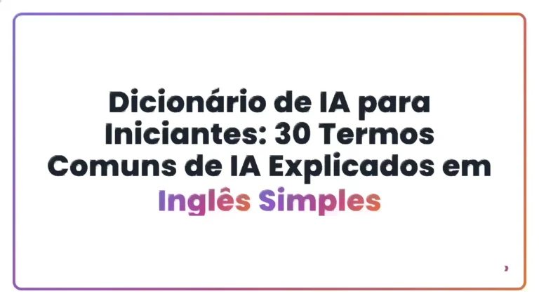 Dicionário de IA para Iniciantes: 30 Termos Comuns de IA Explicados em Inglês Simples