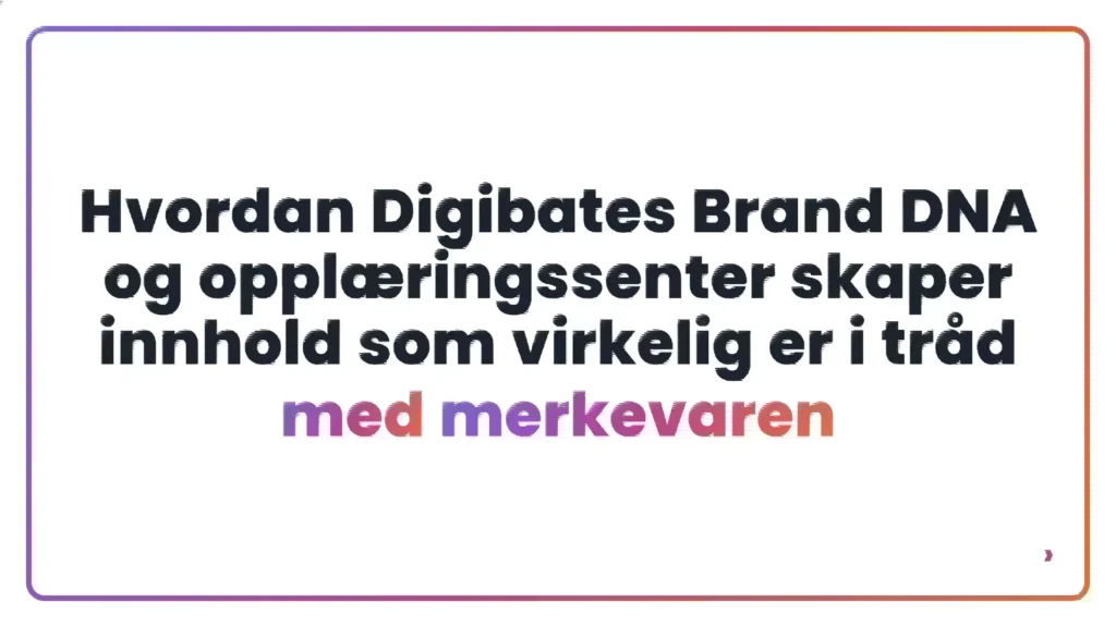 Hvordan Digibates Brand DNA og opplæringssenter skaper innhold som virkelig er i tråd med merkevaren