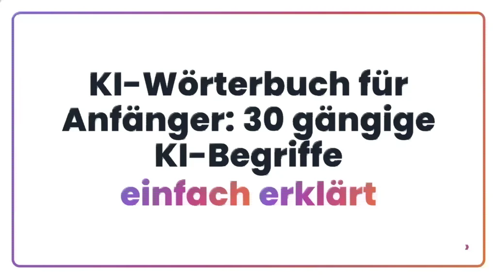 KI-Wörterbuch für Anfänger: 30 gängige KI-Begriffe einfach erklärt