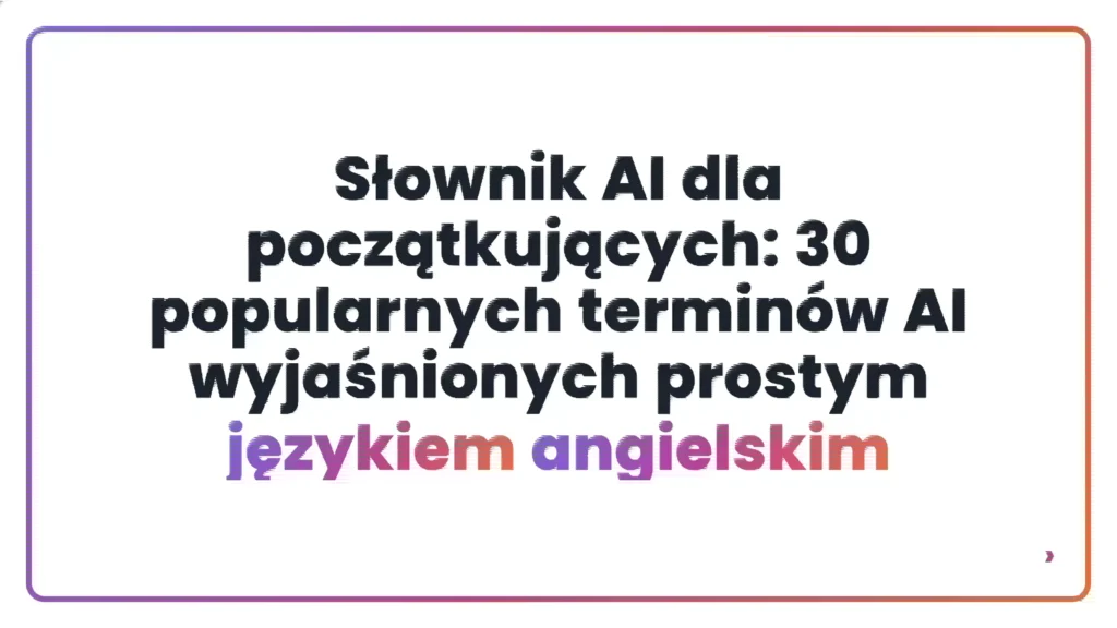Słownik AI dla początkujących: 30 popularnych terminów AI wyjaśnionych prostym językiem angielskim