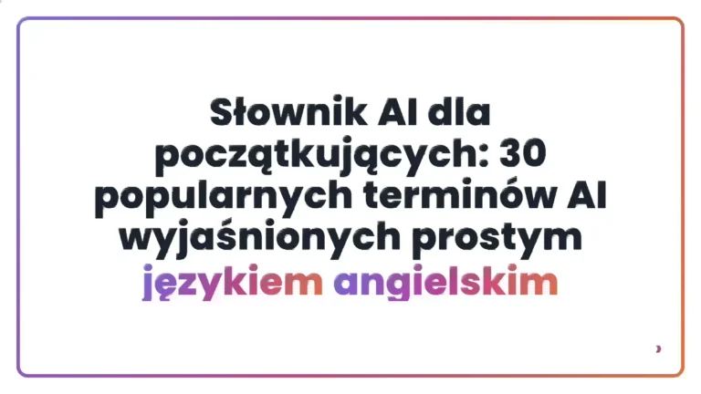 Słownik AI dla początkujących: 30 popularnych terminów AI wyjaśnionych prostym językiem angielskim