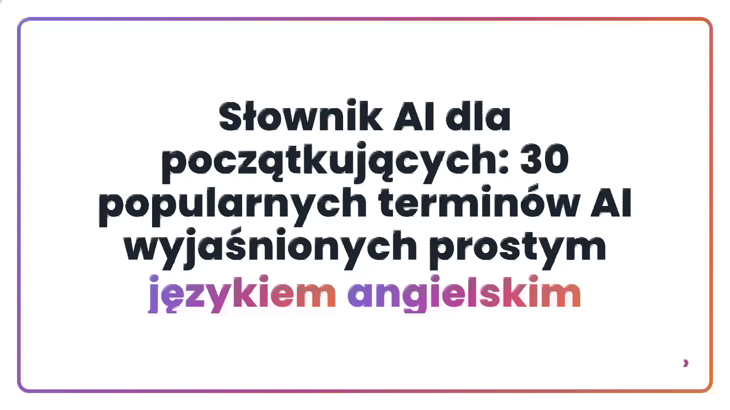 Słownik AI dla początkujących: 30 popularnych terminów AI wyjaśnionych prostym językiem angielskim